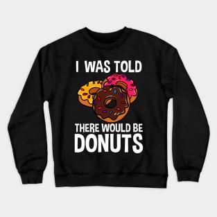 I Was Told There Would Be Donuts Doughnut Dessert Crewneck Sweatshirt